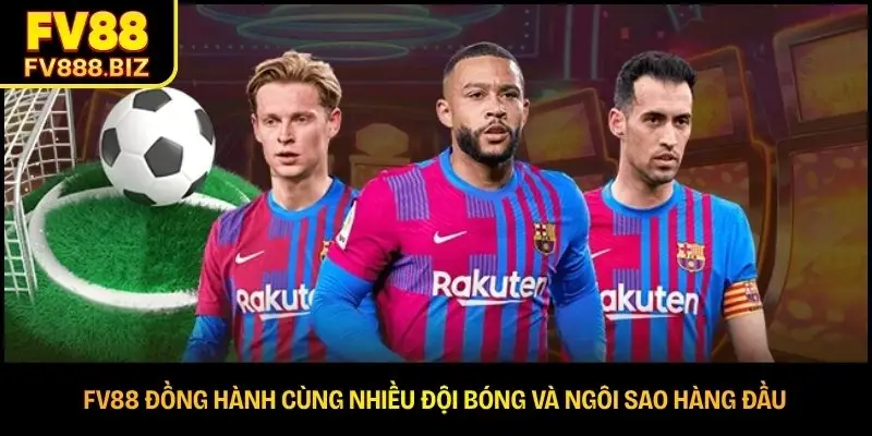 FV88 đồng hành cùng nhiều đội bóng và ngôi sao hàng đầu